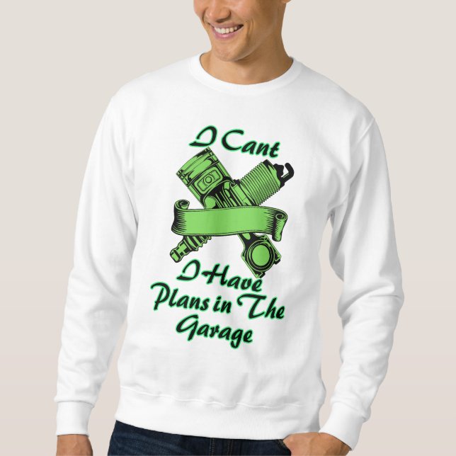 I Cant I Have Plans in The Garage Sweatshirt (Front)