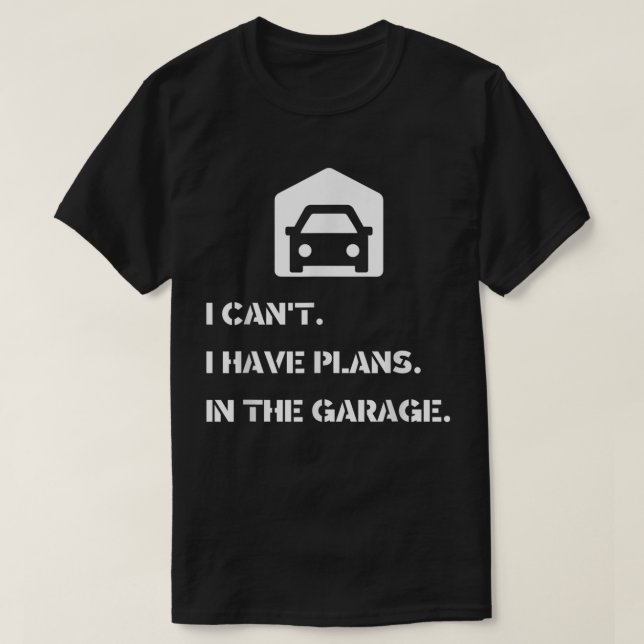 I Can't, I Have Plans, In The Garage T-Shirt (Design Front)