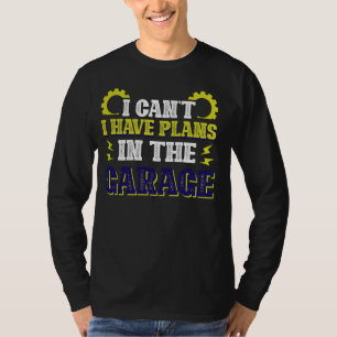 I Can't I Have Plans In The Garage T-Shirt