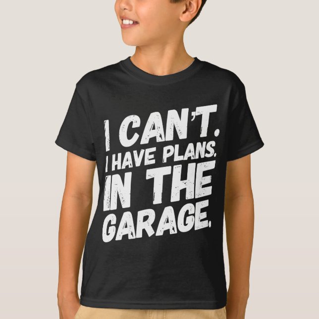I Cant I Have Plans In The Garage T-Shirt (Front)