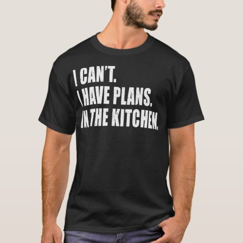I Cant I Have Plans In The Kitchen Chef Baker T_Shirt