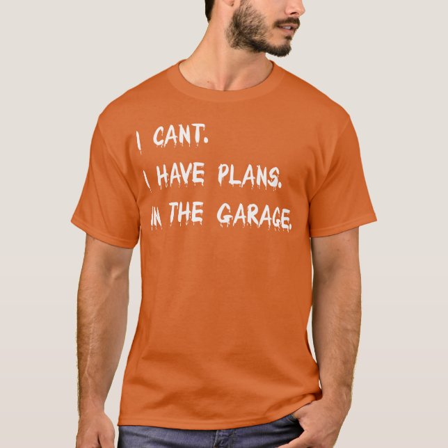 I Cant I Have Plans Inhe Garage Car Mechanic girl T-Shirt (Front)