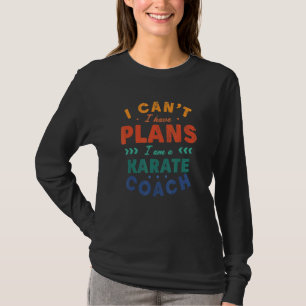 I Can't I Have Plans Karate Coach Sensei Humor T-Shirt