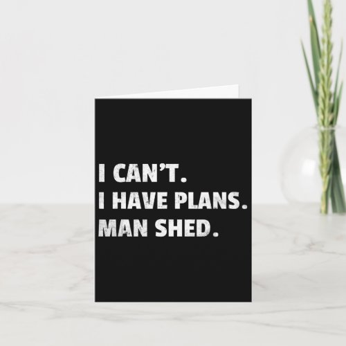 I Cant I Have Plans Man Shed Backyard Cave Idea Fa Card