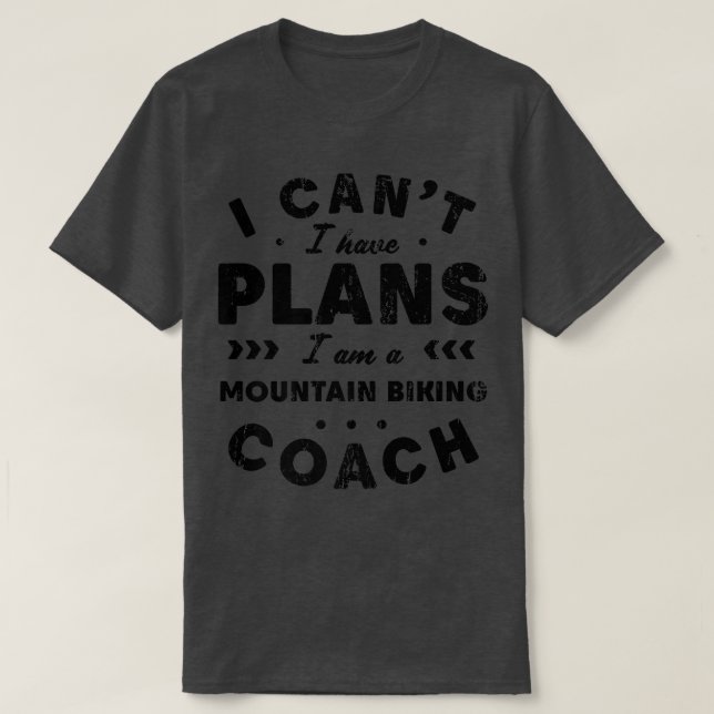 I Can't I Have Plans Mountain Biking Coach Funny B T-Shirt (Design Front)