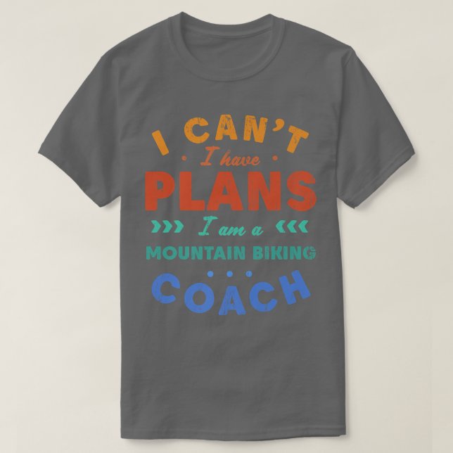 I Can't I Have Plans Mountain Biking Coach Funny B T-Shirt (Design Front)