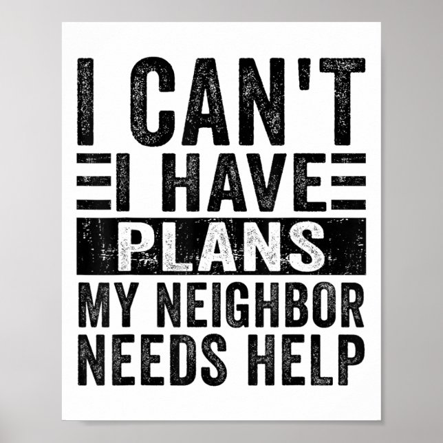 I Can't I Have Plans My Neighbor Needs Help Funny  Poster (Front)