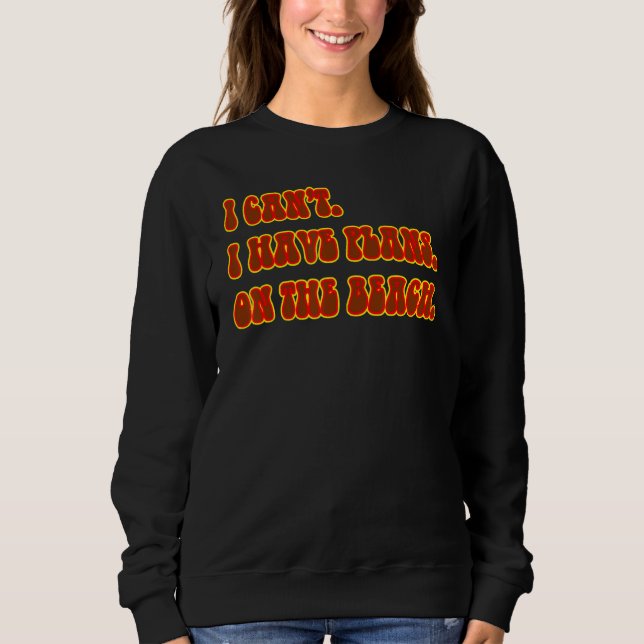 I Can't I Have Plans On The Beach Summer Vacation  Sweatshirt (Front)