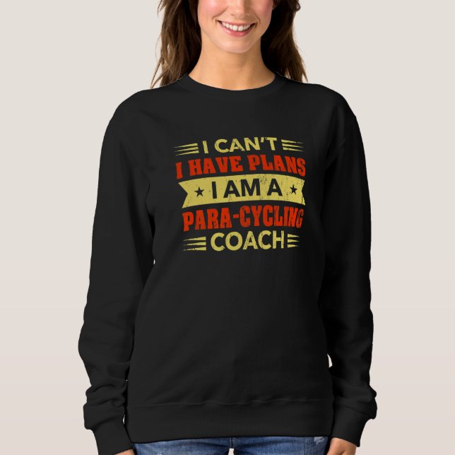 I Can't I Have Plans Para Cycling Coach Bicycle Ra Sweatshirt (Front)