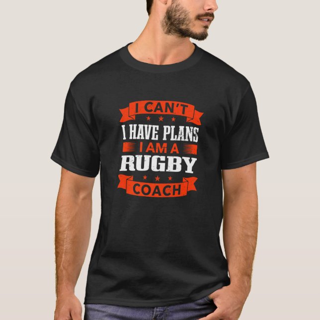 I Can't I Have Plans Rugby Coach Rugby Player Humo T-Shirt (Front)