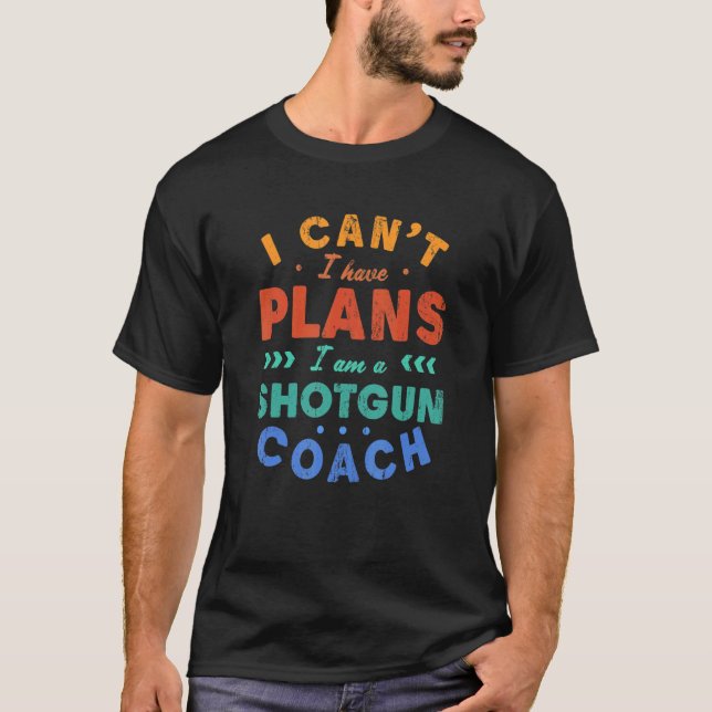 I Can't I Have Plans Shotgun Coach  Gun Shooting H T-Shirt (Front)