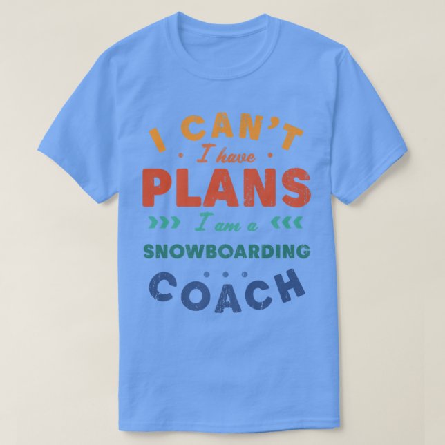 I Can't I Have Plans Snowboarding Coach Funny Snow T-Shirt (Design Front)