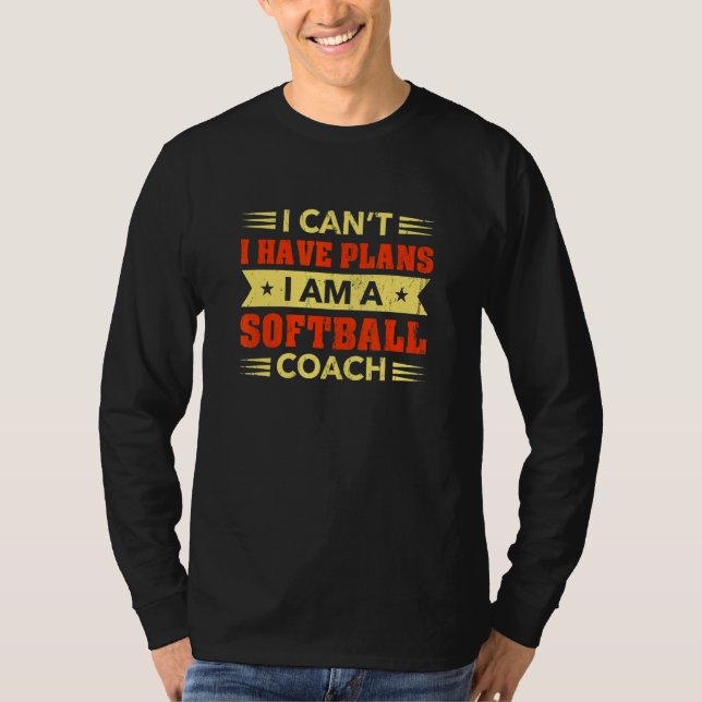 I Can't I Have Plans Softball Coach  Softball Play T-Shirt (Front)