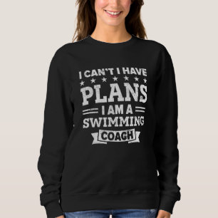 I Can't I Have Plans Swimming Coach  Swimmer Humor Sweatshirt
