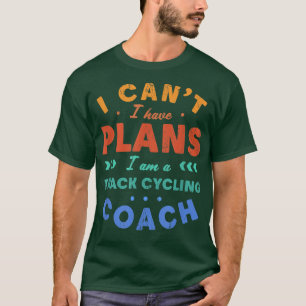 I Can't I Have Plans Track Cycling Coach Funny  T-Shirt
