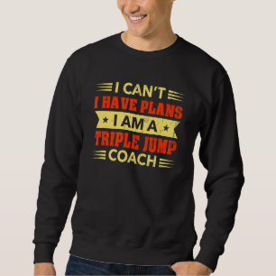 I Can't I Have Plans Triple Jump Coach  Track and  Sweatshirt