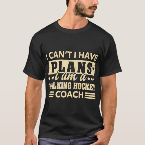 I Cant I Have Plans Walking Hockey Coach   2  T_Shirt