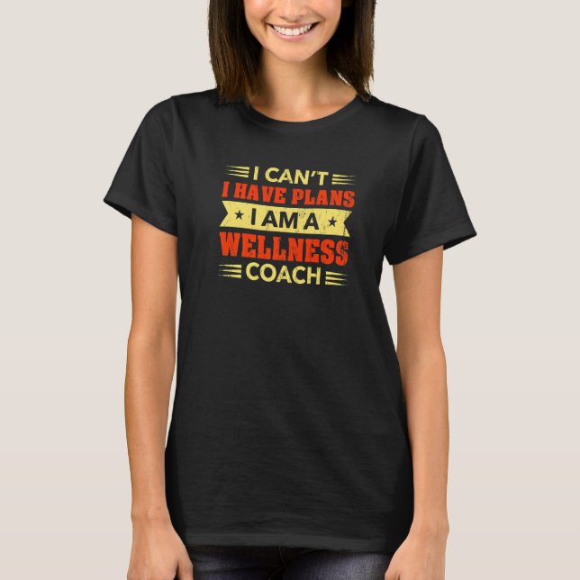 I Can't I Have Plans Wellness Coach Health Trainer T-Shirt (Front)