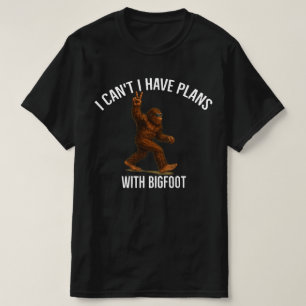 I Can't I have Plans With Bigfoot Funny Sasquatch  T-Shirt