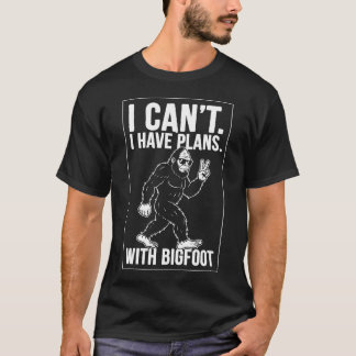 I Can't I Have Plans With Bigfoot Funny Sasquatch T-Shirt