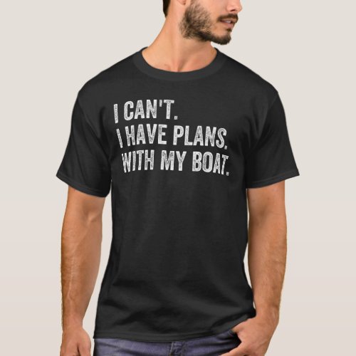 I Cant I Have Plans With My Boat T_Shirt