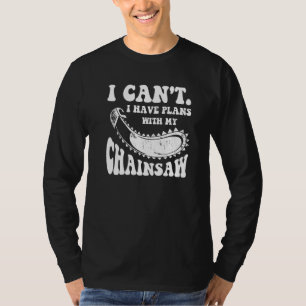 I Can't I Have Plans With My Chainsaw Arborist Lum T-Shirt