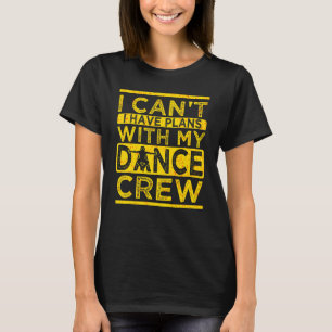 I Cant I Have Plans With My Dance Crew Dancing 2 T-Shirt
