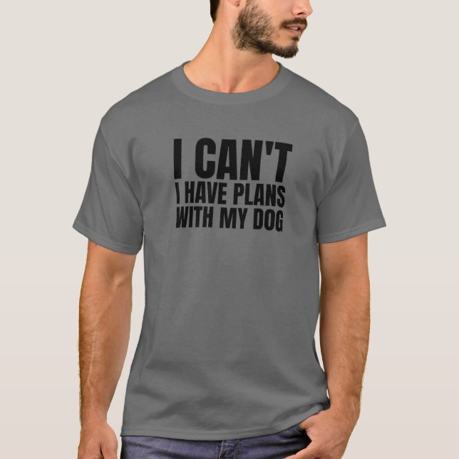 I Can't I Have Plans With My Dog T-Shirt (Front)