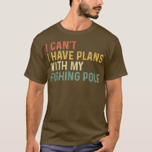 I Cant I Have Plans With My Fishing Pole Funny Bas T-Shirt