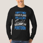 I Can&#39;t I Have Plans With My Pontoon Boat Captain  T-Shirt