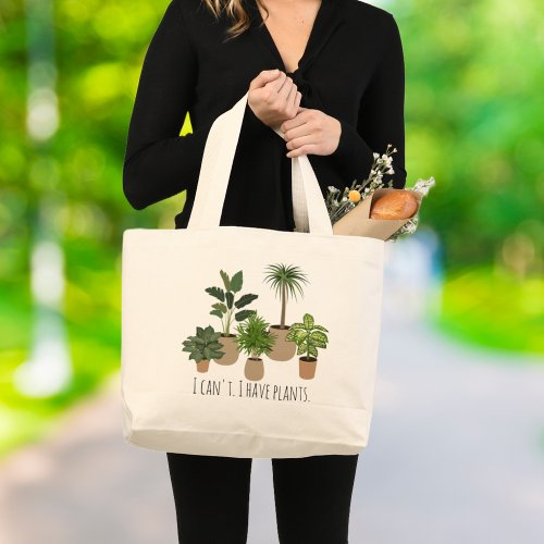 I Cant I have Plants Funny Plant Lover  Large Tote Bag