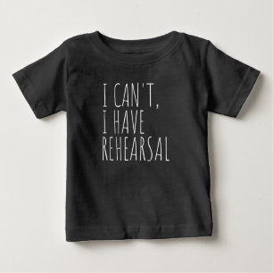 I Cant I Have Rehearsal Acter Drama Acting Baby T-Shirt