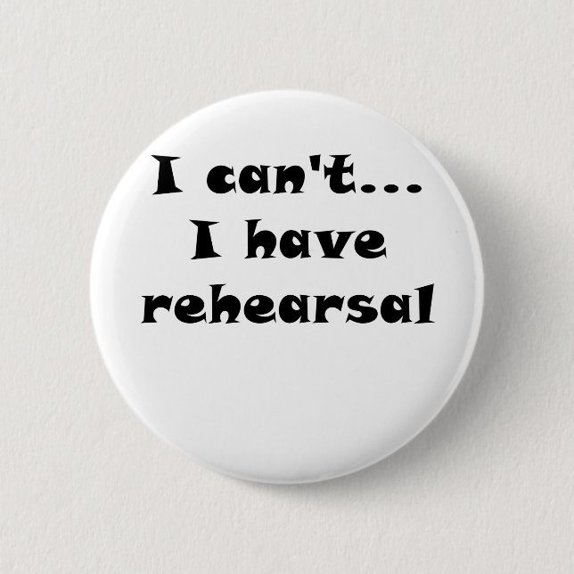 I Cant I Have Rehearsal Button (Front)