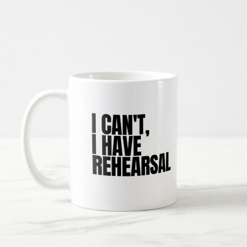 I Cant I Have Rehearsal Coffee Mug