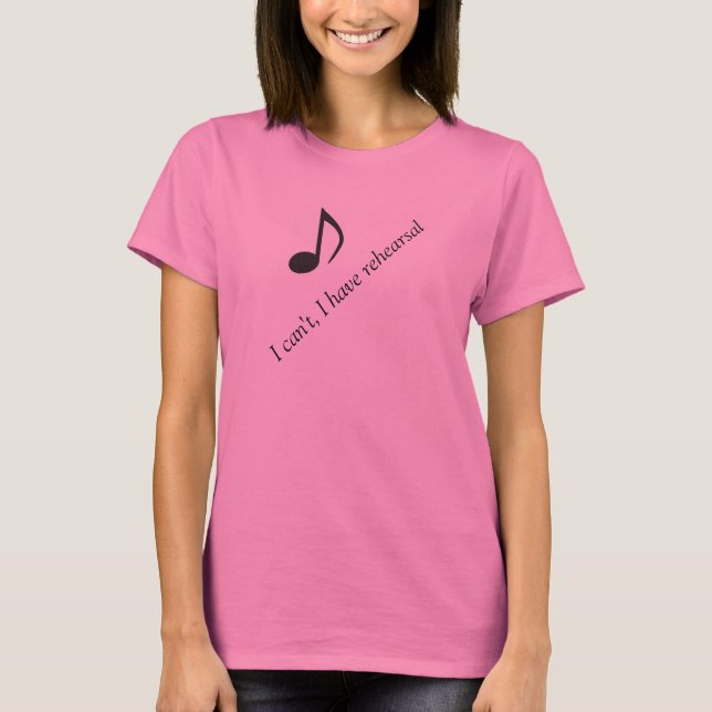 I can't, I have rehearsal music T-Shirt (Front)