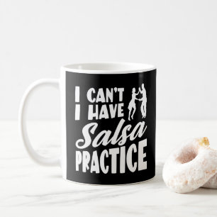 I Can't I Have Salsa Practice Latin Dances Salsa Coffee Mug
