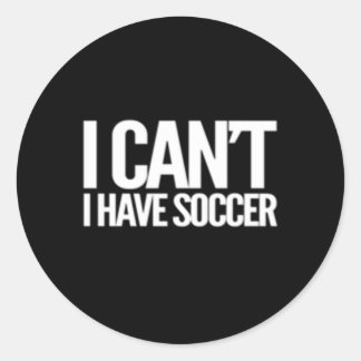 I Can'T I Have Soccer Classic Round Sticker