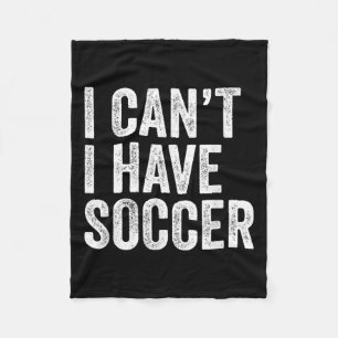 I Can't I Have Soccer - Funny Soccer Player Coach  Fleece Blanket