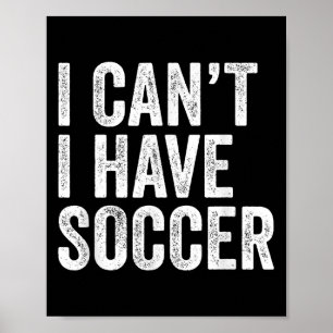 I Can't I Have Soccer - Funny Soccer Player Coach Poster