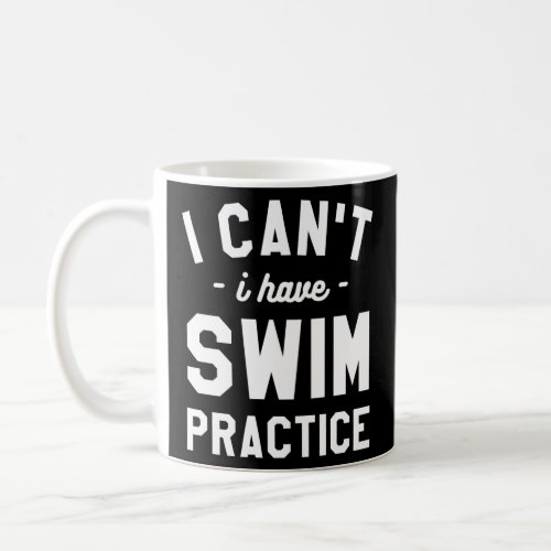 I CanT I Have Swim Practice Swimming Swimmer  Coffee Mug