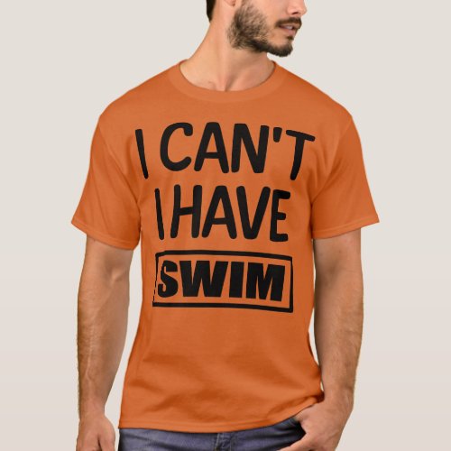 I Cant I have Swim T_Shirt