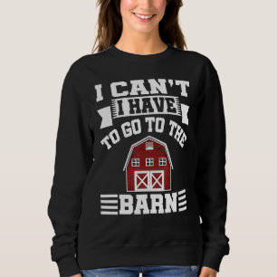I Can't I Have To Go To The Barn Equestrian Sweatshirt