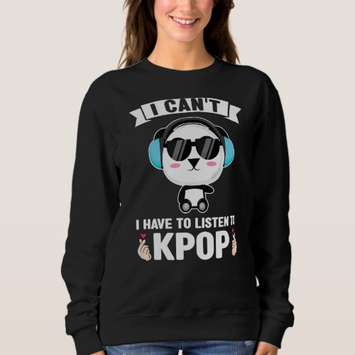 I cant I have to listen to kpop Kpop merch Premiu Sweatshirt