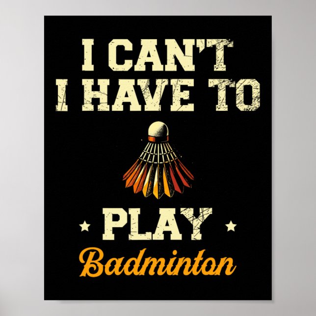 I Can't I Have To Play Badminton Player Shuttle 1  Poster (Front)