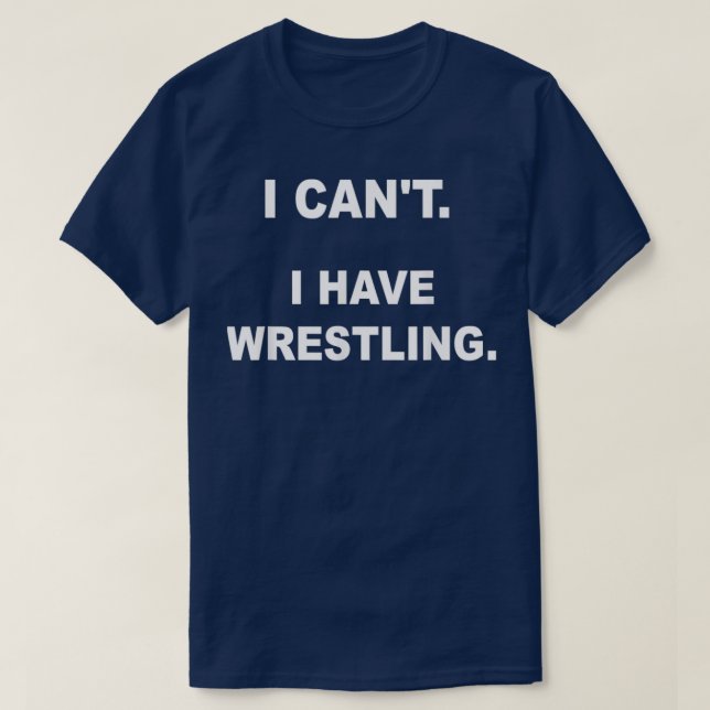 I Cant I Have Wrestling Funny Wrestling T-Shirt (Design Front)