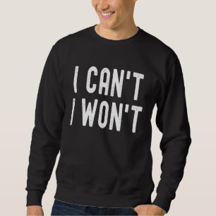 I Can't I Won't Unique Humorous Retro Lettering Sweatshirt