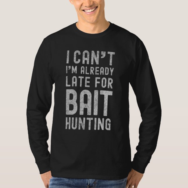 I Cant Im Already Late For Bait Hunting   Baiting  T-Shirt (Front)