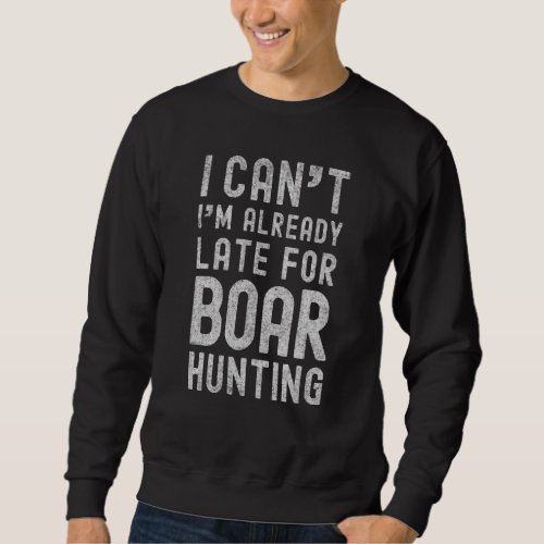 I Cant Im Already Late For Boar Hunting Feral Pig  Sweatshirt