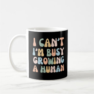 I Can't I'm Busy Growing A Human Coffee Mug