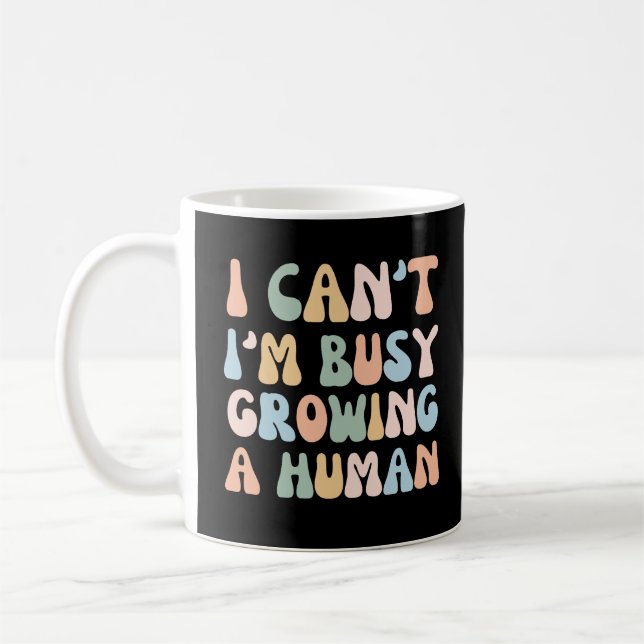I Can't I'm Busy Growing A Human Coffee Mug (Left)